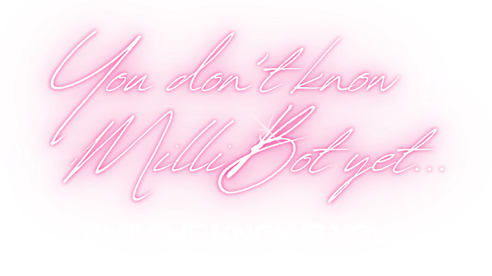You don't know MilliBot yet... but she knows you...